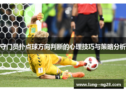 守门员扑点球方向判断的心理技巧与策略分析 守门员扑点球方向判断的心理技巧与策略分析