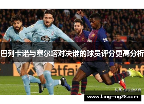巴列卡诺与塞尔塔对决谁的球员评分更高分析 巴列卡诺与塞尔塔对决谁的球员评分更高分析