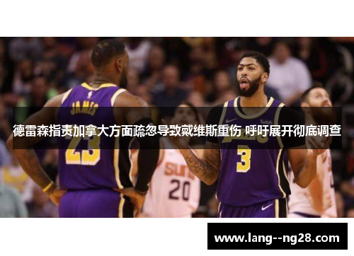 德雷森指责加拿大方面疏忽导致戴维斯重伤 呼吁展开彻底调查 德雷森指责加拿大方面疏忽导致戴维斯重伤 呼吁展开彻底调查