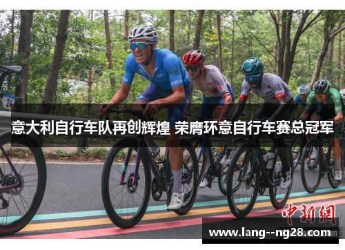 意大利自行车队再创辉煌 荣膺环意自行车赛总冠军 意大利自行车队再创辉煌 荣膺环意自行车赛总冠军