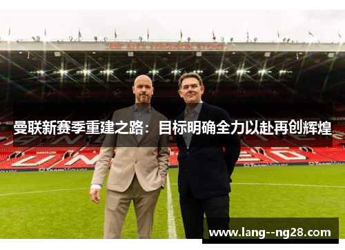 曼联新赛季重建之路：目标明确全力以赴再创辉煌