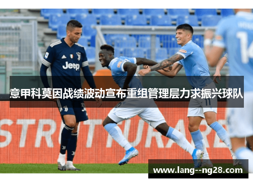 意甲科莫因战绩波动宣布重组管理层力求振兴球队