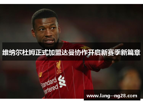 维纳尔杜姆正式加盟达曼协作开启新赛季新篇章 维纳尔杜姆正式加盟达曼协作开启新赛季新篇章